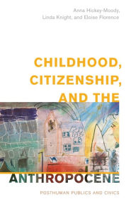 Title: Childhood, Citizenship, and the Anthropocene: Posthuman Publics and Civics, Author: Anna Hickey-Moody Professor of Media and Co