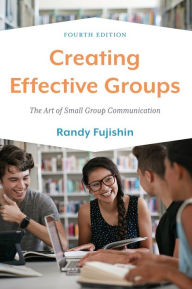 Title: Creating Effective Groups: The Art of Small Group Communication, Author: Randy Fujishin