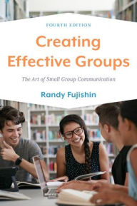 Title: Creating Effective Groups: The Art of Small Group Communication, Author: Randy Fujishin