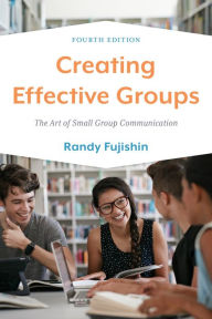 Title: Creating Effective Groups: The Art of Small Group Communication, Author: Randy Fujishin