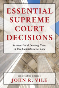 Title: Essential Supreme Court Decisions: Summaries of Leading Cases in U.S. Constitutional Law, Author: John R. Vile Dean of University Honors
