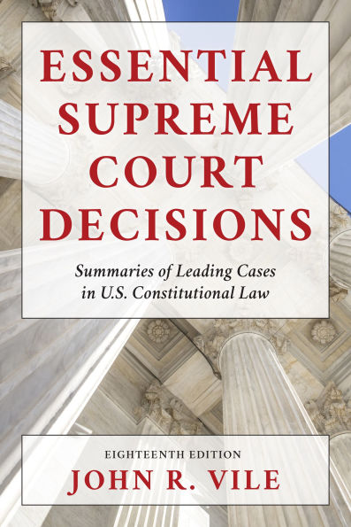 Essential Supreme Court Decisions: Summaries of Leading Cases U.S. Constitutional Law