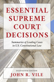 Title: Essential Supreme Court Decisions: Summaries of Leading Cases in U.S. Constitutional Law, Author: John R. Vile Dean of University Honors