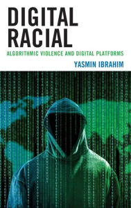 Title: Digital Racial: Algorithmic Violence and Digital Platforms, Author: Yasmin Ibrahim Reader in International Business and Communication