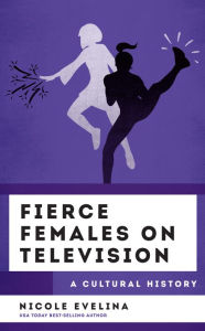 Download free pdf files ebooks Fierce Females on Television: A Cultural History by Nicole Evelina