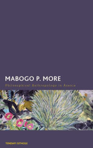 Title: Mabogo P. More: Philosophical Anthropology in Azania, Author: Tendayi Sithole