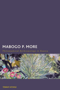 Title: Mabogo P. More: Philosophical Anthropology in Azania, Author: Tendayi Sithole