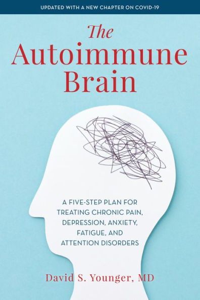 The Autoimmune Brain: A Five-Step Plan for Treating Chronic Pain, Depression, Anxiety, Fatigue, and Attention Disorders