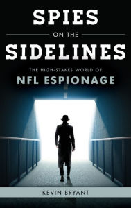 Free books online download audio Spies on the Sidelines: The High-Stakes World of NFL Espionage by Kevin Bryant 9781538166376 FB2 MOBI