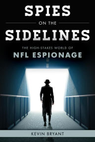 Title: Spies on the Sidelines: The High-Stakes World of NFL Espionage, Author: Kevin Bryant