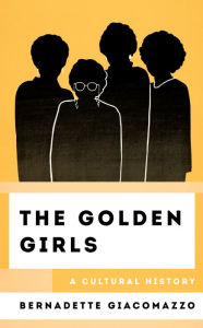 Ebook free download for android mobile The Golden Girls: A Cultural History  9781538166550 in English by Bernadette Giacomazzo, Bernadette Giacomazzo