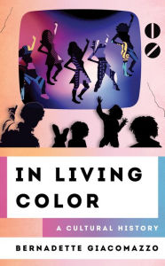 Title: In Living Color: A Cultural History, Author: Bernadette Giacomazzo