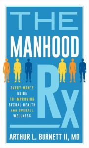 Title: The Manhood Rx: Every Man's Guide to Improving Sexual Health and Overall Wellness, Author: Arthur Burnett