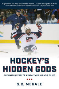 Title: Hockey's Hidden Gods: The Untold Story of a Paralympic Miracle on Ice, Author: S. C. Megale