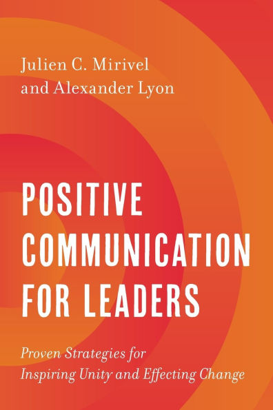 Positive Communication for Leaders: Proven Strategies Inspiring Unity and Effecting Change