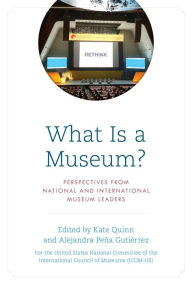 Title: What Is a Museum?: Perspectives from National and International Museum Leaders, Author: The United States National Committee of the International Council of Museums