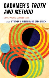 Title: Gadamer's Truth and Method: A Polyphonic Commentary, Author: Cynthia R. Nielsen University of Dallas