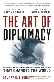 Title: The Art of Diplomacy: How American Negotiators Reached Historic Agreements that Changed the World, Author: Stuart E. Eizenstat