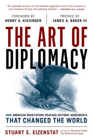 Title: The Art of Diplomacy: How American Negotiators Reached Historic Agreements that Changed the World, Author: Stuart E. Eizenstat White House Domestic Policy Adviser to President Carter and author of Presi