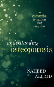 Title: Understanding Osteoporosis: An Introduction for Patients and Caregivers, Author: Naheed Ali MD