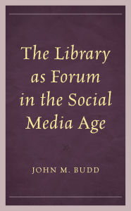 Title: The Library as Forum in the Social Media Age, Author: John M. Budd