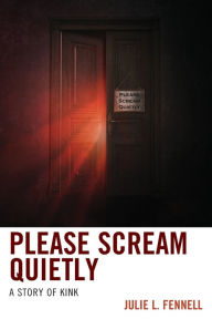 Title: Please Scream Quietly: A Story of Kink, Author: Julie  L. Fennell