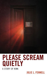 Title: Please Scream Quietly: A Story of Kink, Author: Julie  L. Fennell