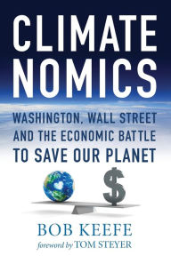 Title: Climatenomics: Washington, Wall Street and the Economic Battle to Save Our Planet, Author: Bob Keefe