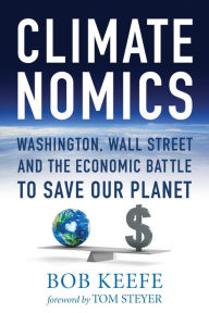 Title: Climatenomics: Washington, Wall Street and the Economic Battle to Save Our Planet, Author: Bob Keefe