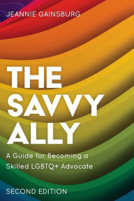 Title: The Savvy Ally: A Guide for Becoming a Skilled LGBTQ+ Advocate, Author: Jeannie Gainsburg author of The Savvy Ally: