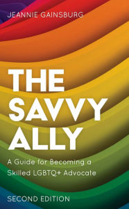 Title: The Savvy Ally: A Guide for Becoming a Skilled LGBTQ+ Advocate, Author: Jeannie Gainsburg author of The Savvy Ally: A Guide for Becoming a Skilled LGBTQ+ Advocate