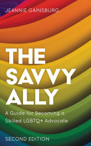 Title: The Savvy Ally: A Guide for Becoming a Skilled LGBTQ+ Advocate, Author: Jeannie Gainsburg