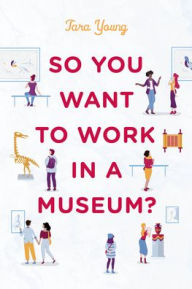 Title: So You Want to Work in a Museum?, Author: Tara Young