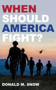 Title: When Should America Fight?, Author: Donald M. Snow University of Alabama