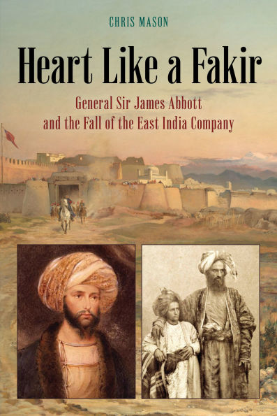 Heart Like a Fakir: General Sir James Abbott and the Fall of East India Company