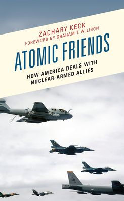 Atomic Friends: How America Deals with Nuclear-Armed Allies