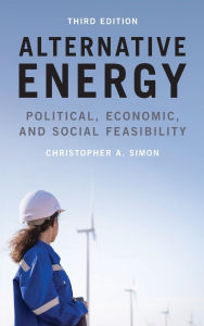 Title: Alternative Energy: Political, Economic, and Social Feasibility, Author: Christopher A. Simon