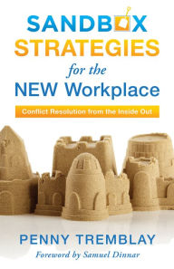 Title: Sandbox Strategies for the New Workplace: Conflict Resolution from the Inside Out, Author: Penny Tremblay