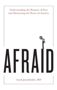 Download pdf books for ipad Afraid: Understanding the Purpose of Fear and Harnessing the Power of Anxiety FB2 by Arash Javanbakht, MD in English