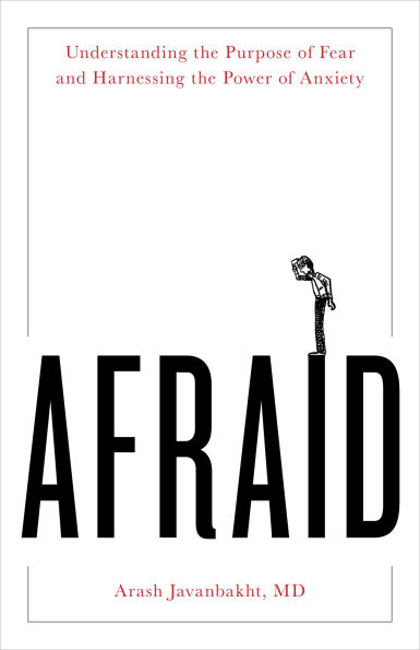 Afraid: Understanding the Purpose of Fear and Harnessing Power Anxiety