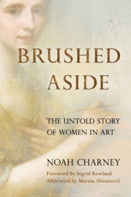 Title: Brushed Aside: The Untold Story of Women in Art, Author: Noah Charney