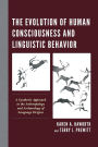 The Evolution of Human Consciousness and Linguistic Behavior: A Synthetic Approach to the Anthropology and Archaeology of Language Origins