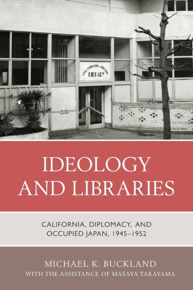 Ideology and Libraries: California, Diplomacy, Occupied Japan, 1945-1952