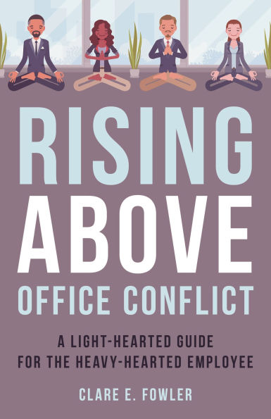 Rising Above Office Conflict: A Light-Hearted Guide for the Heavy-Hearted Employee