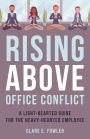 Rising Above Office Conflict: A Light-Hearted Guide for the Heavy-Hearted Employee