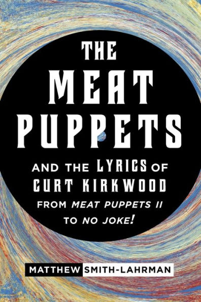 the Meat Puppets and Lyrics of Curt Kirkwood from II to No Joke!