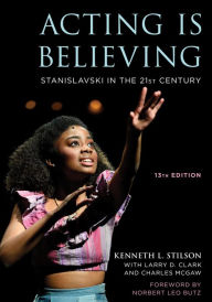 Title: Acting Is Believing: Stanislavski in the 21st Century, Author: Kenneth L. Stilson