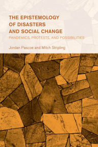 Title: The Epistemology of Disasters and Social Change: Pandemics, Protests, and Possibilities, Author: Jordan Pascoe