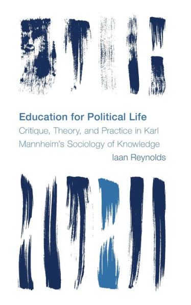 Education for Political Life: Critique, Theory, and Practice Karl Mannheim's Sociology of Knowledge