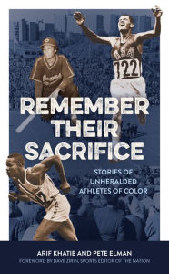 Title: Remember Their Sacrifice: Stories of Unheralded Athletes of Color, Author: Arif Khatib